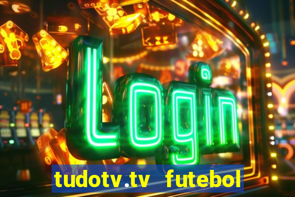 tudotv.tv futebol ao vivo